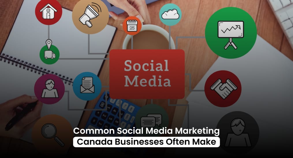 Common-Social-Media-Marketing-Canada-Businesses-Often-Make