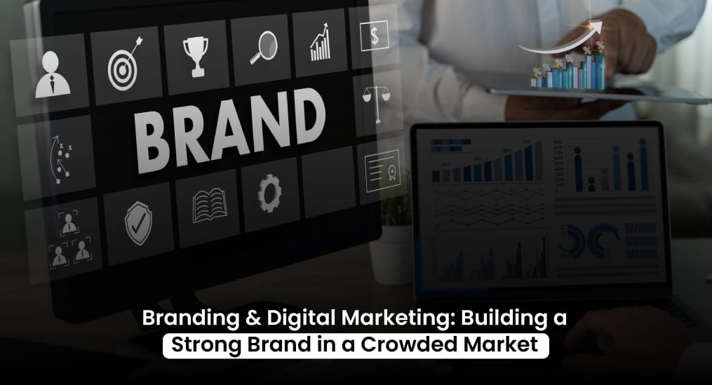 Branding-&-Digital-Marketing-Building-a-Strong-Brand-in-a-Crowded-Market