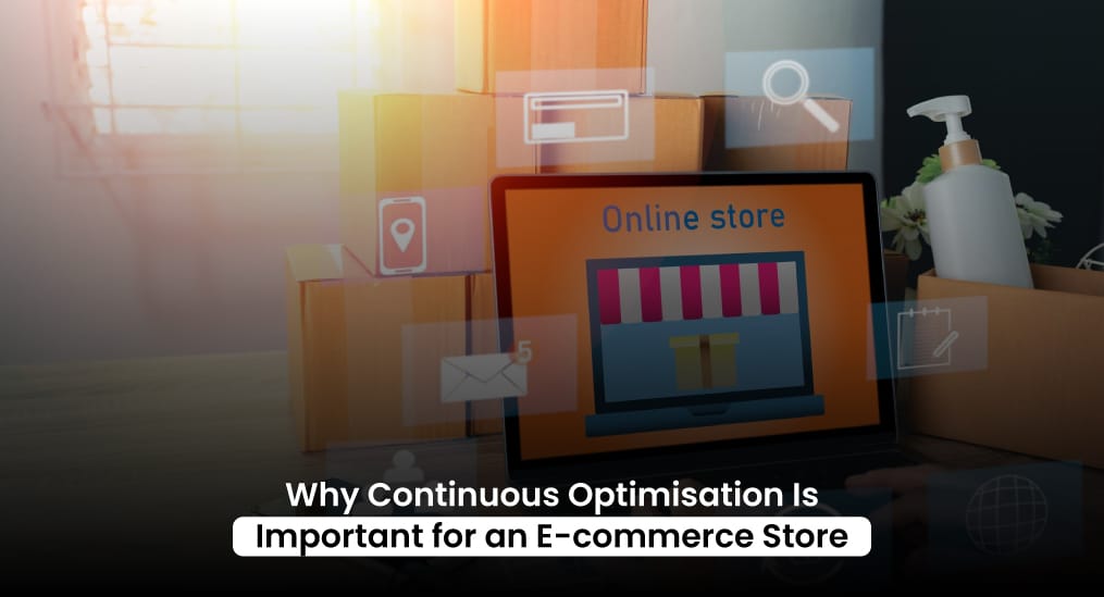 Why-Continuous-Optimisation-Is-Important-for-an-E-commerce-Store
