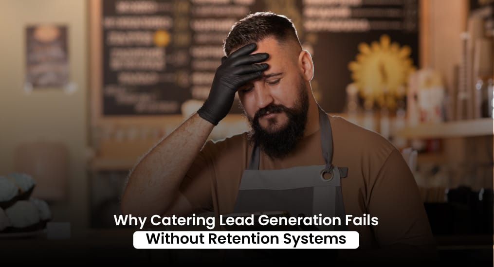 Why-Catering-Lead-Generation-Fails-Without-Retention-Systems