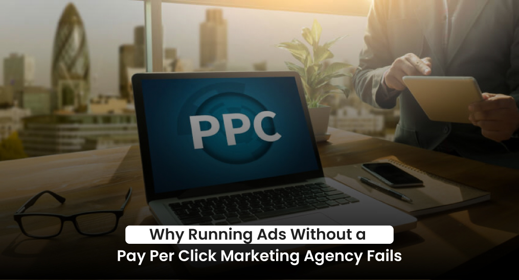 why-running-ads-without-a-pay-per-click-marketing-agency-fails