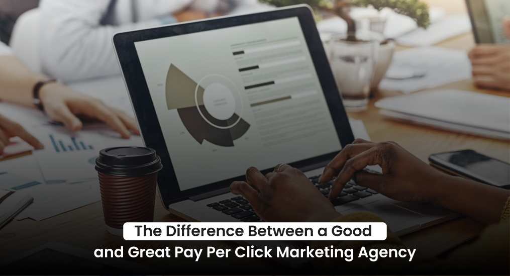 difference-between-a-good-and-great-pay-per-click-marketing-agency