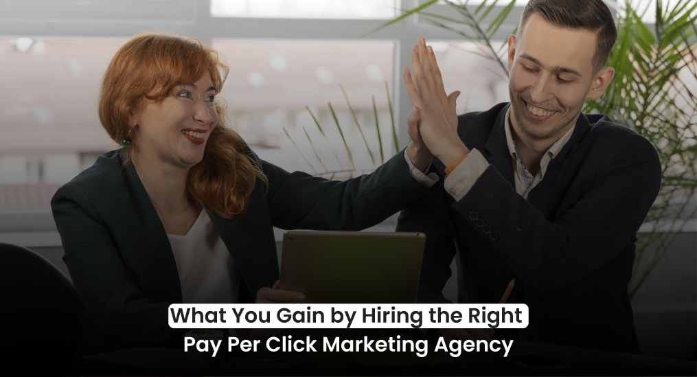what-you-gain-by -hiring-the-right-pay-per-click-marketing-agency